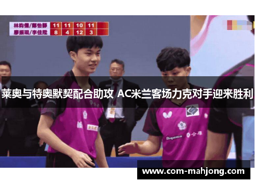 莱奥与特奥默契配合助攻 AC米兰客场力克对手迎来胜利