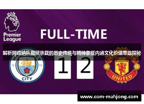 解析阿森纳队徽所承载的历史传统与精神象征内涵文化价值意蕴探秘