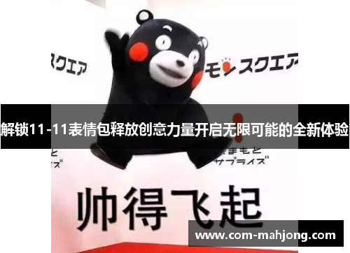 解锁11-11表情包释放创意力量开启无限可能的全新体验 解锁11-11表情包释放创意力量开启无限可能的全新体验