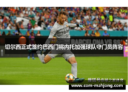 切尔西正式签约巴西门将内托加强球队守门员阵容 切尔西正式签约巴西门将内托加强球队守门员阵容