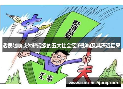 透视赵鹏谈欠薪现象的五大社会经济影响及其深远后果 透视赵鹏谈欠薪现象的五大社会经济影响及其深远后果