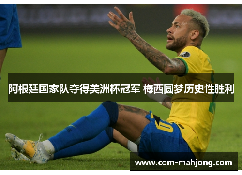 阿根廷国家队夺得美洲杯冠军 梅西圆梦历史性胜利 阿根廷国家队夺得美洲杯冠军 梅西圆梦历史性胜利